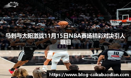 马刺与太阳激战11月15日NBA赛场精彩对决引人瞩目