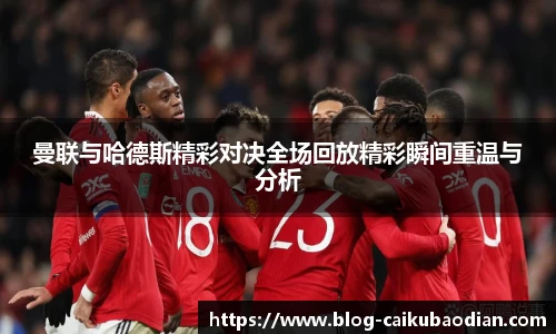 曼联与哈德斯精彩对决全场回放精彩瞬间重温与分析