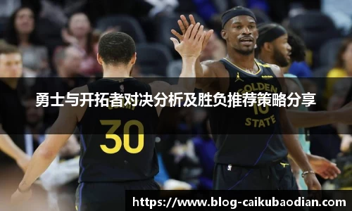 勇士与开拓者对决分析及胜负推荐策略分享