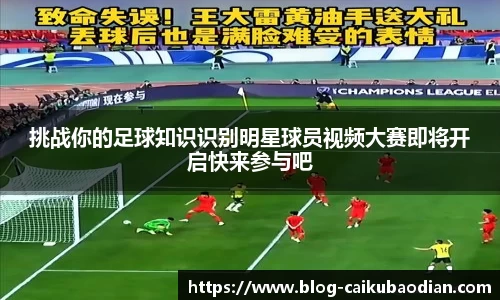挑战你的足球知识识别明星球员视频大赛即将开启快来参与吧