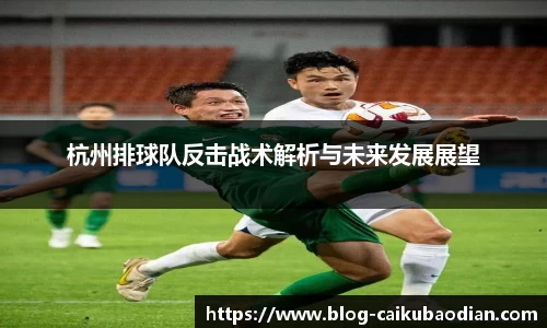 杭州排球队反击战术解析与未来发展展望