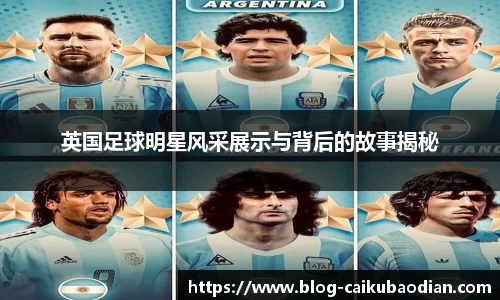 英国足球明星风采展示与背后的故事揭秘